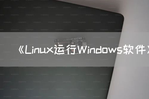 《Linux运行Windows软件》