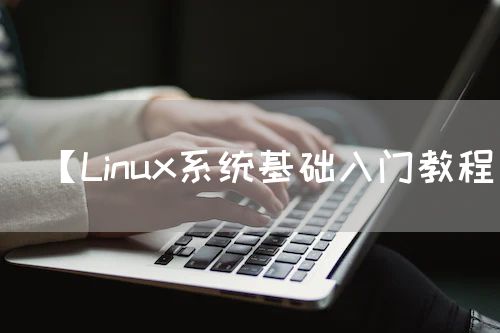 【Linux系统基础入门教程】