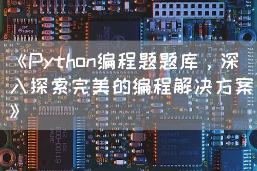 《Python编程题题库，深入探索完美的编程解决方案》
