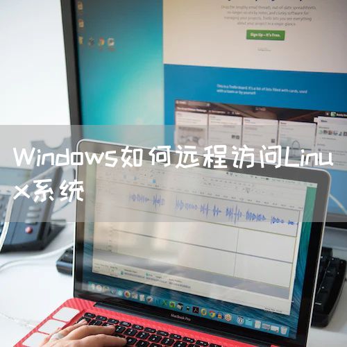 Windows如何远程访问Linux系统