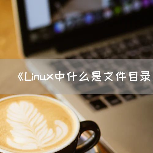 《Linux中什么是文件目录》