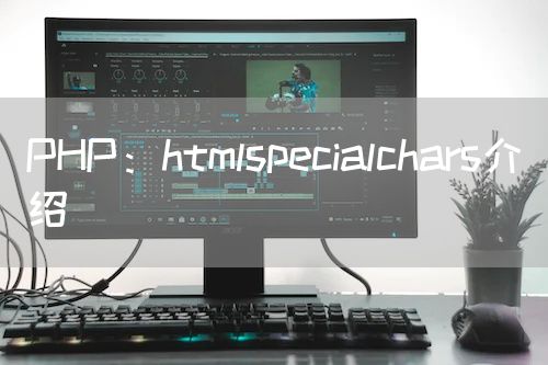 PHP：htmlspecialchars介绍