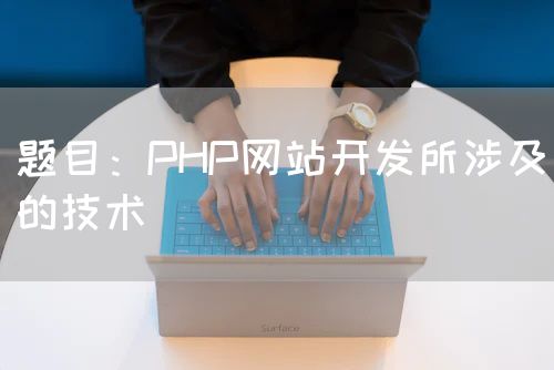 <strong>题目：PHP网站开发所涉及的技术</strong>
