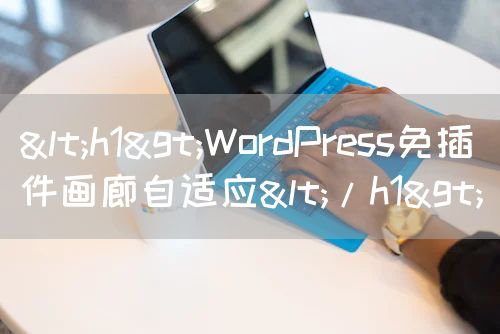 <h1>WordPress免插件画廊自适应</h1>