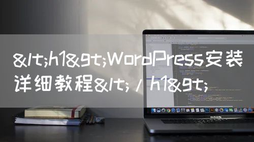 <h1>WordPress安装详细教程</h1>