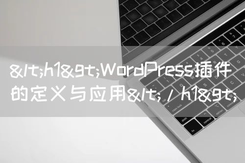 <h1>WordPress插件的定义与应用</h1>